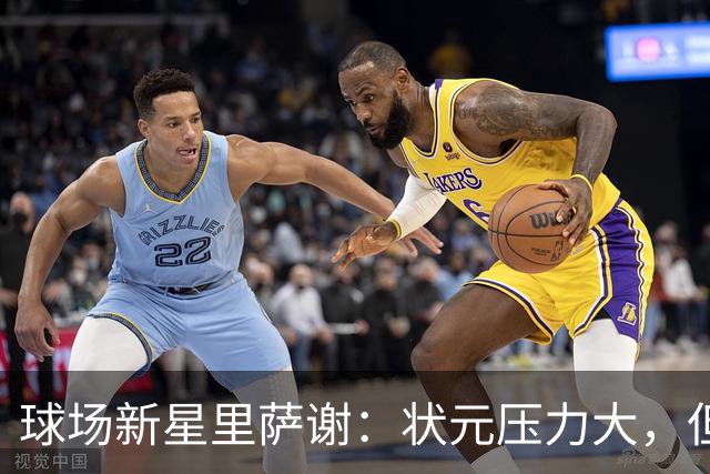 球场新星里萨谢：状元压力大，但我全力以赴追逐梦想